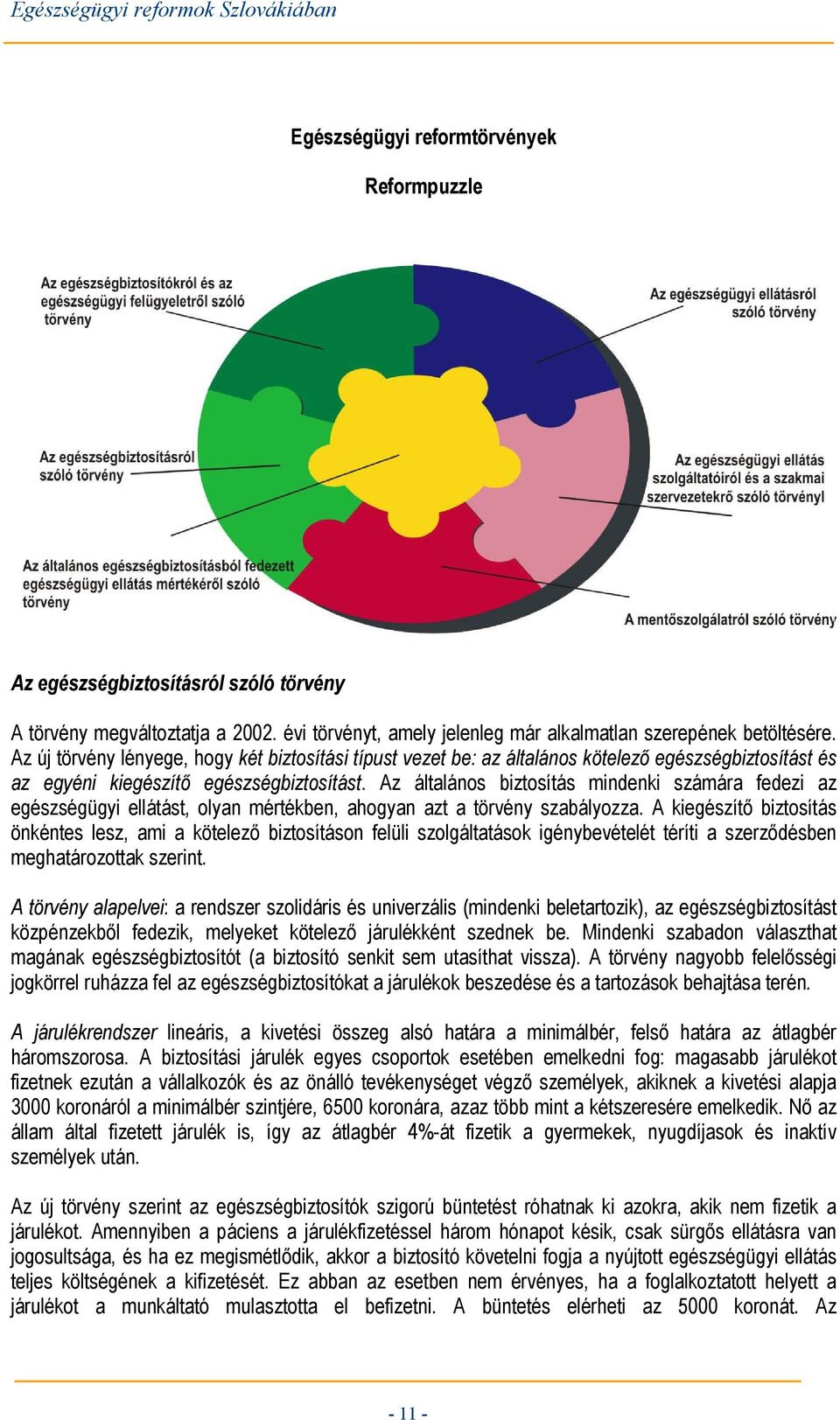 Az általános biztosítás mindenki számára fedezi az egészségügyi ellátást, olyan mértékben, ahogyan azt a törvény szabályozza.