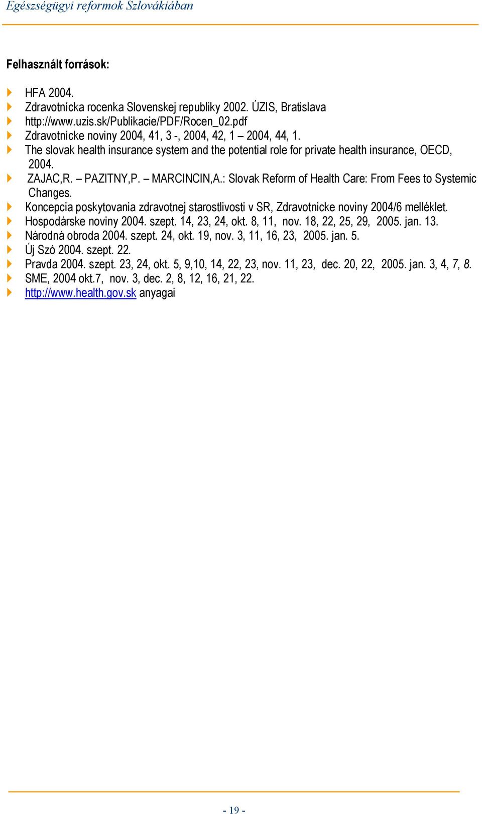 : Slovak Reform of Health Care: From Fees to Systemic Changes. Koncepcia poskytovania zdravotnej starostlivosti v SR, Zdravotnicke noviny 2004/6 melléklet. Hospodárske noviny 2004. szept.