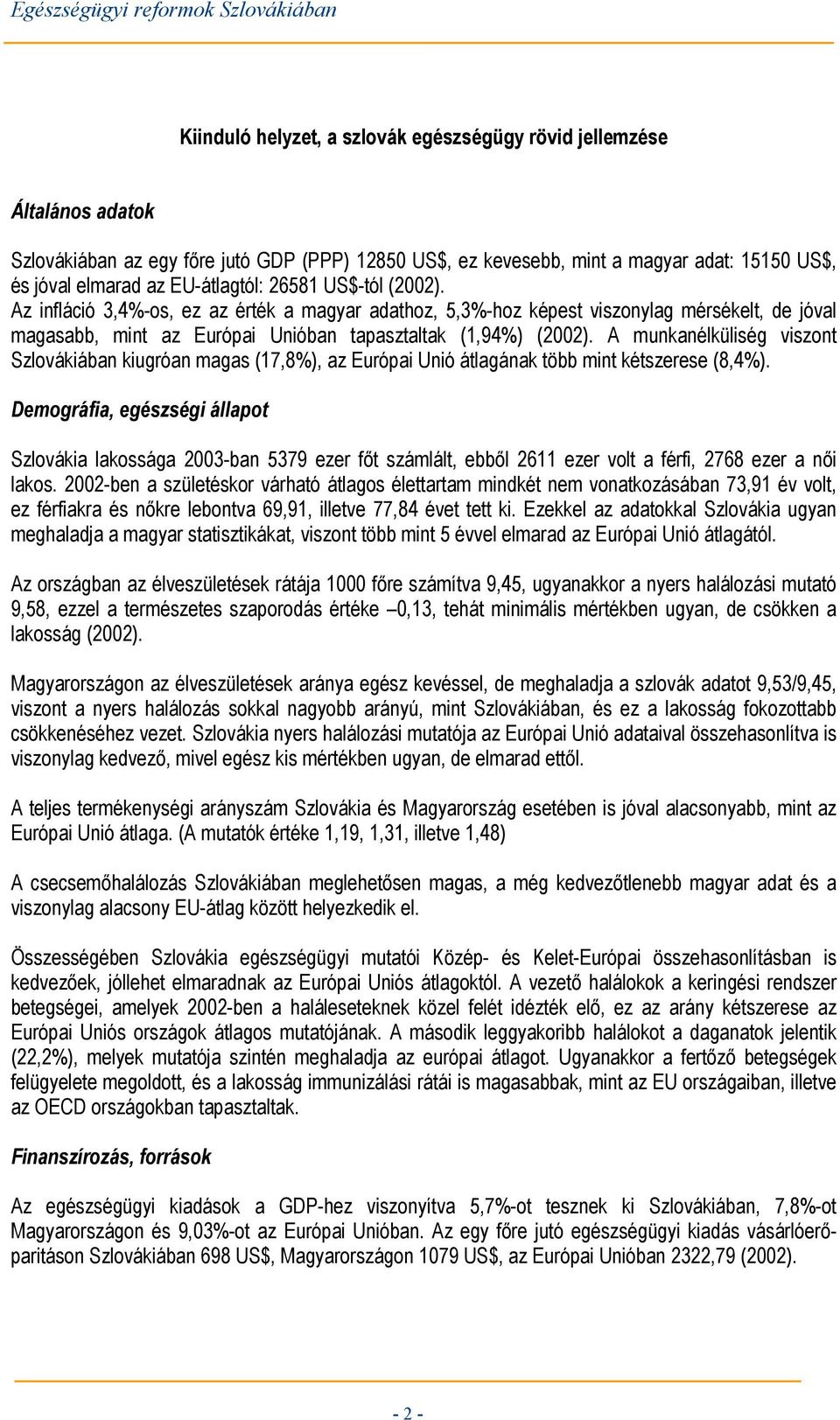 A munkanélküliség viszont Szlovákiában kiugróan magas (17,8%), az Európai Unió átlagának több mint kétszerese (8,4%).