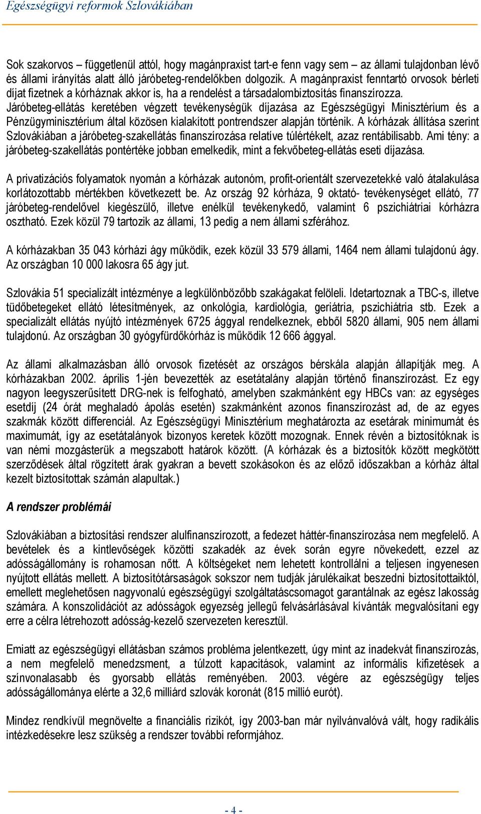 Járóbeteg-ellátás keretében végzett tevékenységük díjazása az Egészségügyi Minisztérium és a Pénzügyminisztérium által közösen kialakított pontrendszer alapján történik.