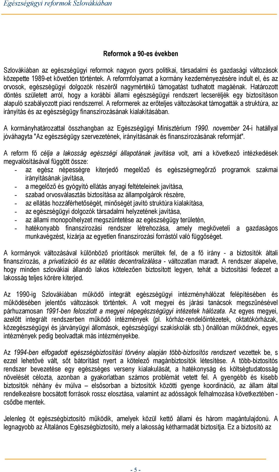 Határozott döntés született arról, hogy a korábbi állami egészségügyi rendszert lecseréljék egy biztosításon alapuló szabályozott piaci rendszerrel.