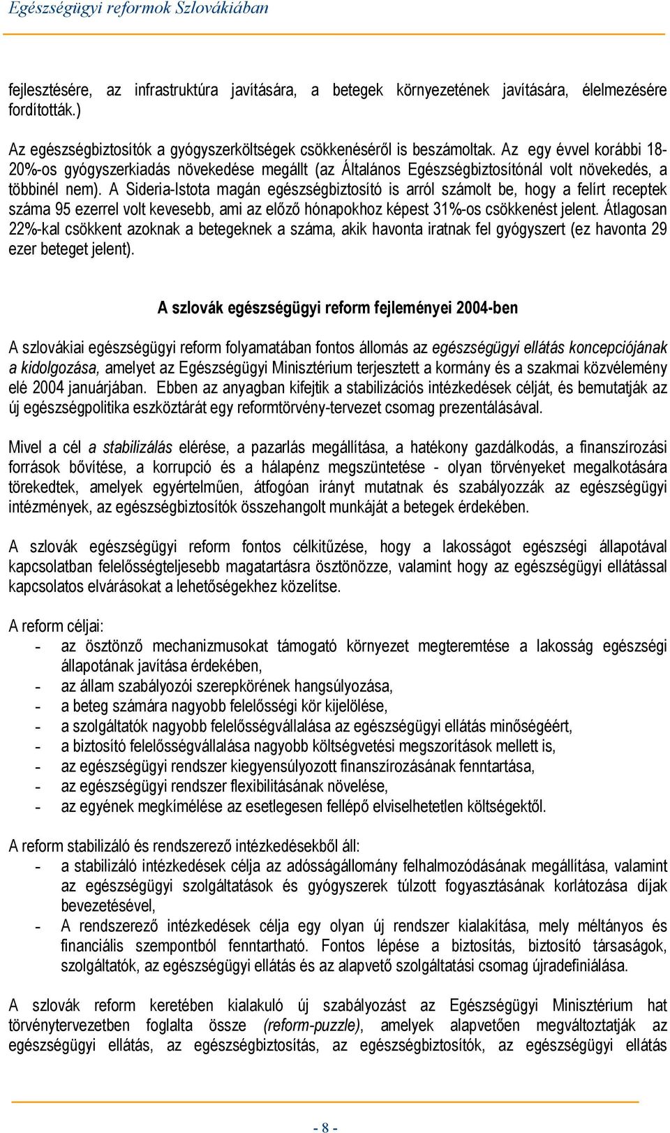 A Sideria-Istota magán egészségbiztosító is arról számolt be, hogy a felírt receptek száma 95 ezerrel volt kevesebb, ami az előző hónapokhoz képest 31%-os csökkenést jelent.