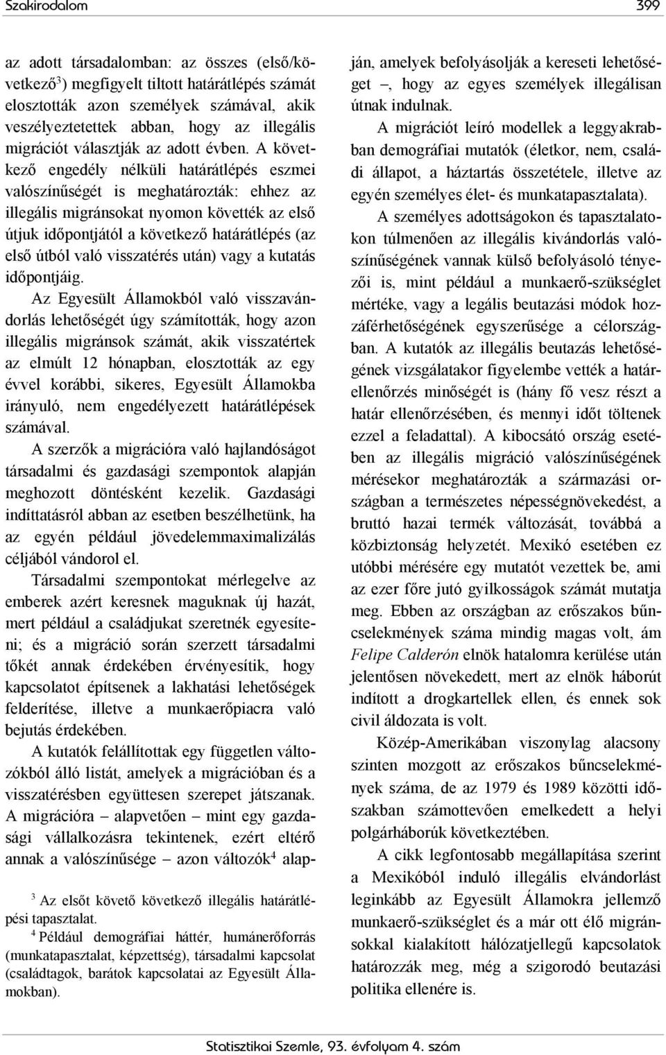 A következő engedély nélküli határátlépés eszmei valószínűségét is meghatározták: ehhez az illegális migránsokat nyomon követték az első útjuk időpontjától a következő határátlépés (az első útból