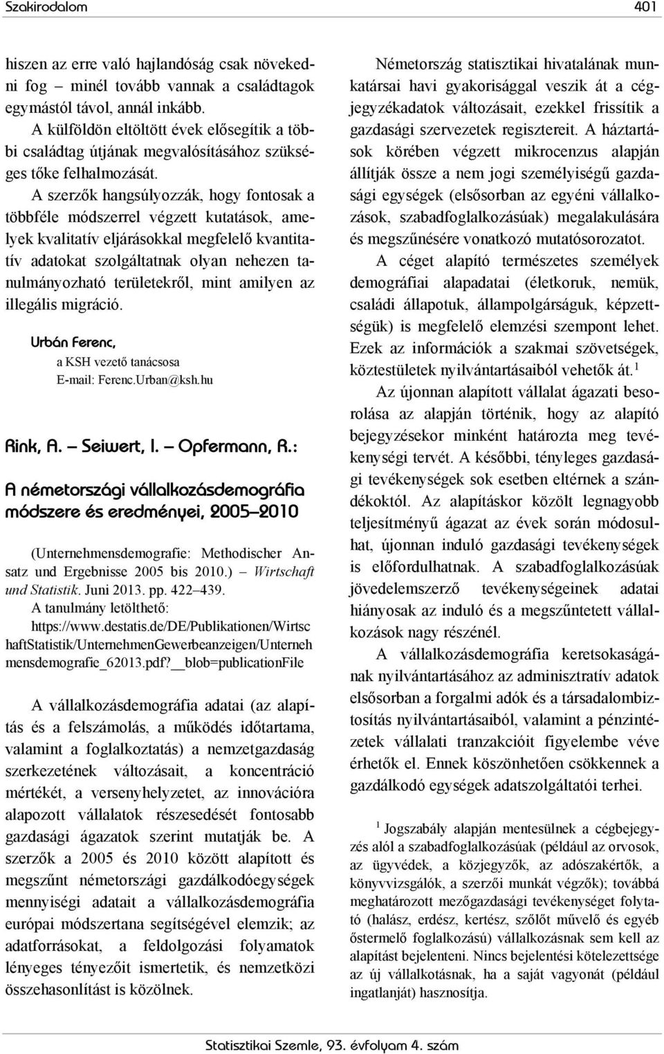 A szerzők hangsúlyozzák, hogy fontosak a többféle módszerrel végzett kutatások, amelyek kvalitatív eljárásokkal megfelelő kvantitatív adatokat szolgáltatnak olyan nehezen tanulmányozható