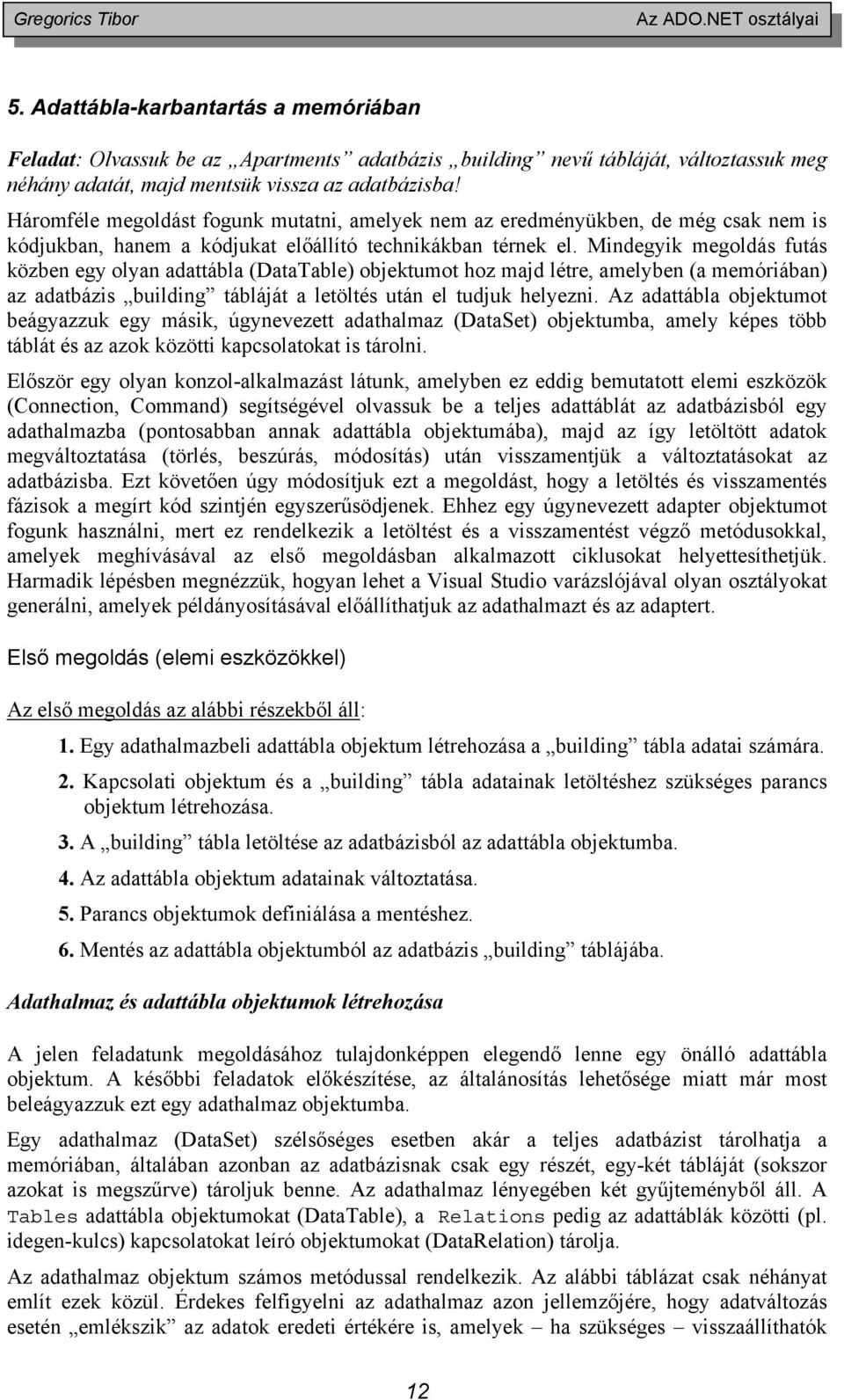 Mindegyik megoldás futás közben egy olyan adattábla (DataTable) objektumot hoz majd létre, amelyben (a memóriában) az adatbázis building tábláját a letöltés után el tudjuk helyezni.