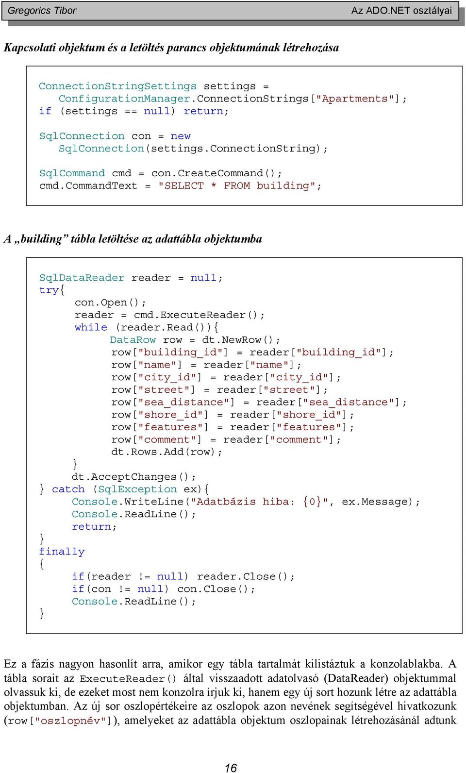 commandtext = "SELECT * FROM building"; A building tábla letöltése az adattábla objektumba SqlDataReader reader = null; try con.open(); reader = cmd.executereader(); while (reader.