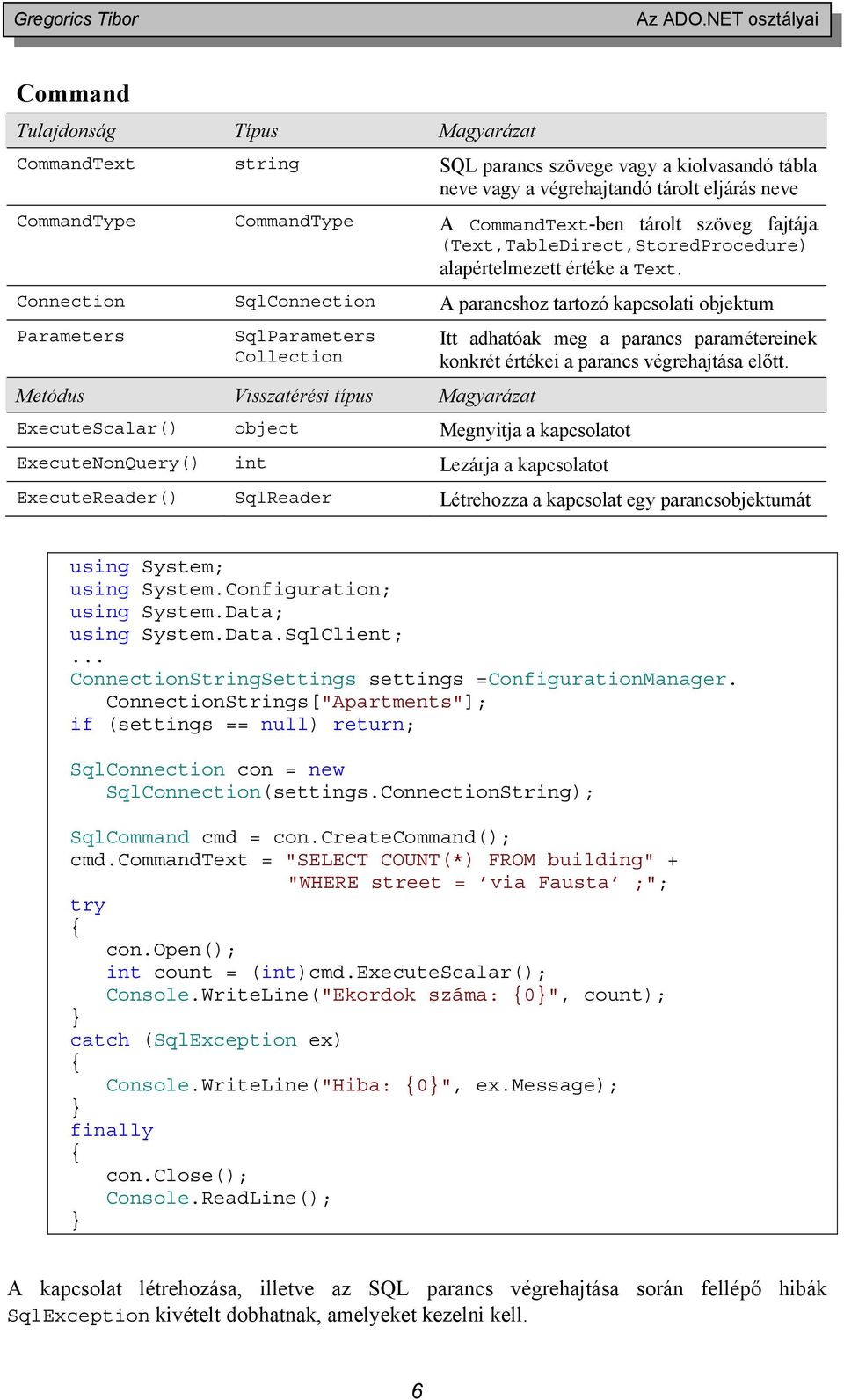 CommandText-ben tárolt szöveg fajtája (Text,TableDirect,StoredProcedure) alapértelmezett értéke a Text.