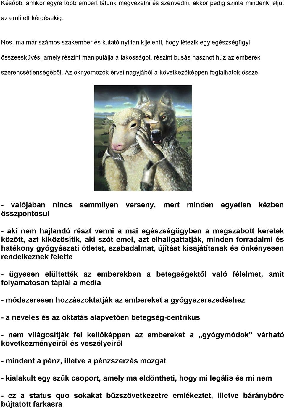 Az oknyomozók érvei nagyjából a következőképpen foglalhatók össze: - valójában nincs semmilyen verseny, mert minden egyetlen kézben összpontosul - aki nem hajlandó részt venni a mai egészségügyben a