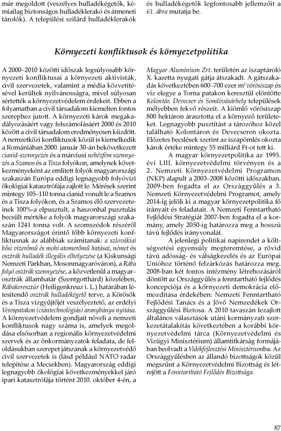 Környezeti konfliktusok és környezetpolitika A 2000 2010 közötti időszak legsúlyosabb környezeti konfliktusai a környezeti aktivisták, civil szervezetek, valamint a média közvetítésével kerültek