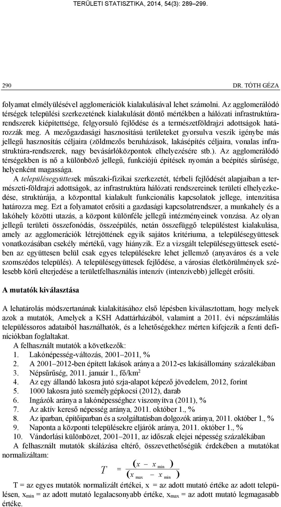 meg. A mezőgazdasági hasznosítású területeket gyorsulva veszik igénybe más jellegű hasznosítás céljaira (zöldmezős beruházások, lakásépítés céljaira, vonalas infrastruktúra-rendszerek, nagy