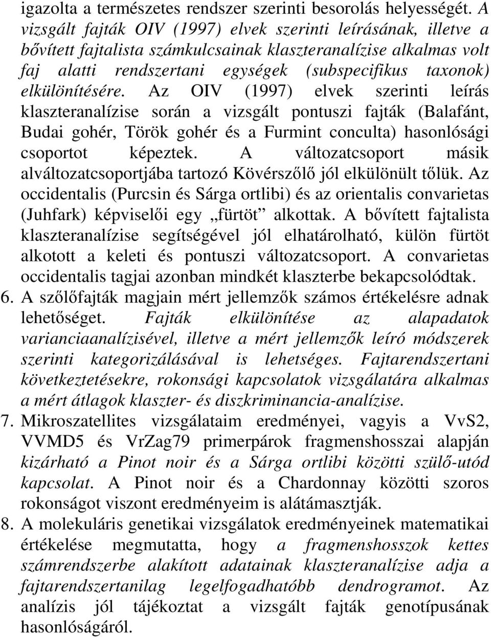 elkülönítésére. Az OIV (1997) elvek szerinti leírás klaszteranalízise során a vizsgált pontuszi fajták (Balafánt, Budai gohér, Török gohér és a Furmint conculta) hasonlósági csoportot képeztek.