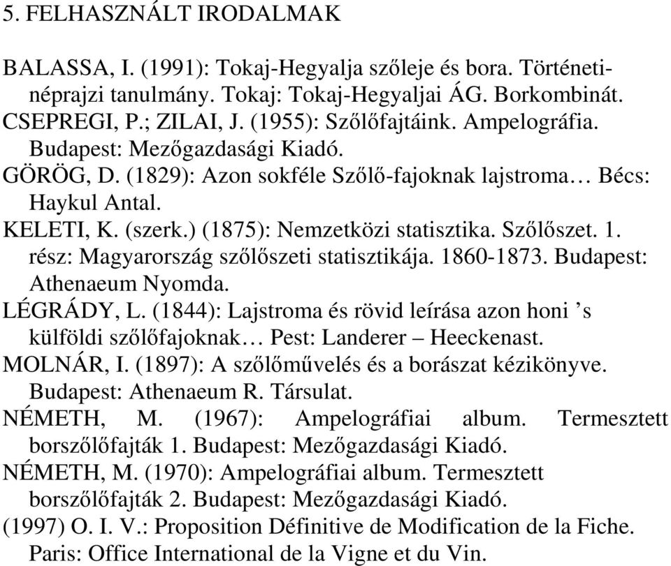 rész: Magyarország szılıszeti statisztikája. 1860-1873. Budapest: Athenaeum Nyomda. LÉGRÁDY, L. (1844): Lajstroma és rövid leírása azon honi s külföldi szılıfajoknak Pest: Landerer Heeckenast.