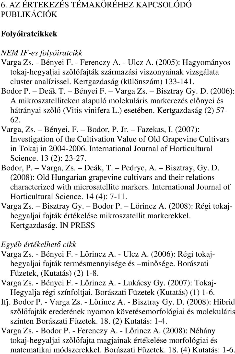 ák T. Bényei F. Varga Zs. Bisztray Gy. D. (2006): A mikroszatelliteken alapuló molekuláris markerezés elınyei és hátrányai szılı (Vitis vinifera L.) esetében. Kertgazdaság (2) 57-62. Varga, Zs.