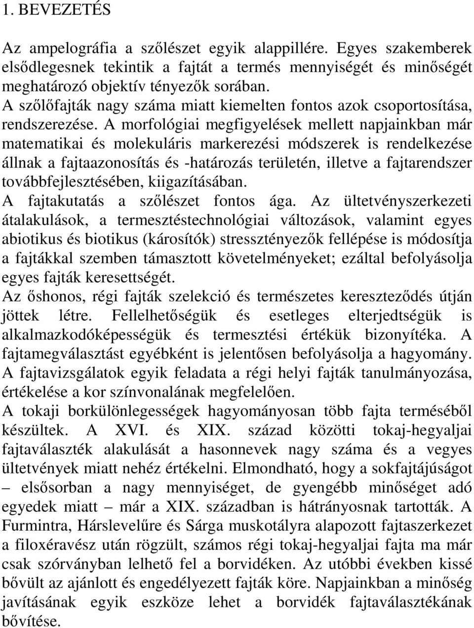 A morfológiai megfigyelések mellett napjainkban már matematikai és molekuláris markerezési módszerek is rendelkezése állnak a fajtaazonosítás és -határozás területén, illetve a fajtarendszer