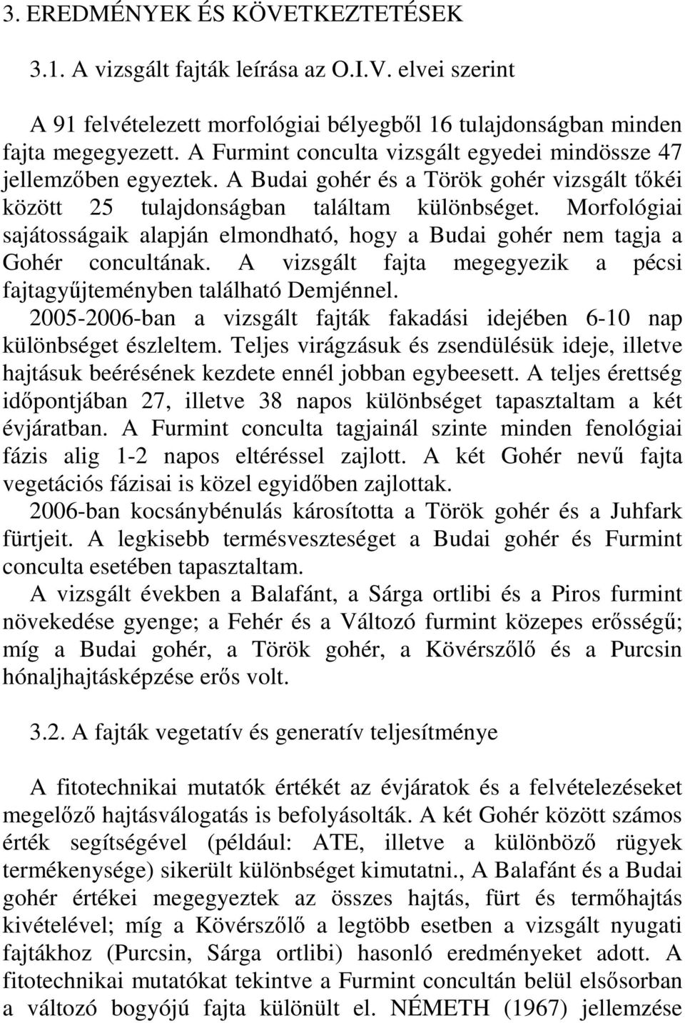 Morfológiai sajátosságaik alapján elmondható, hogy a Budai gohér nem tagja a Gohér concultának. A vizsgált fajta megegyezik a pécsi fajtagyőjteményben található Demjénnel.