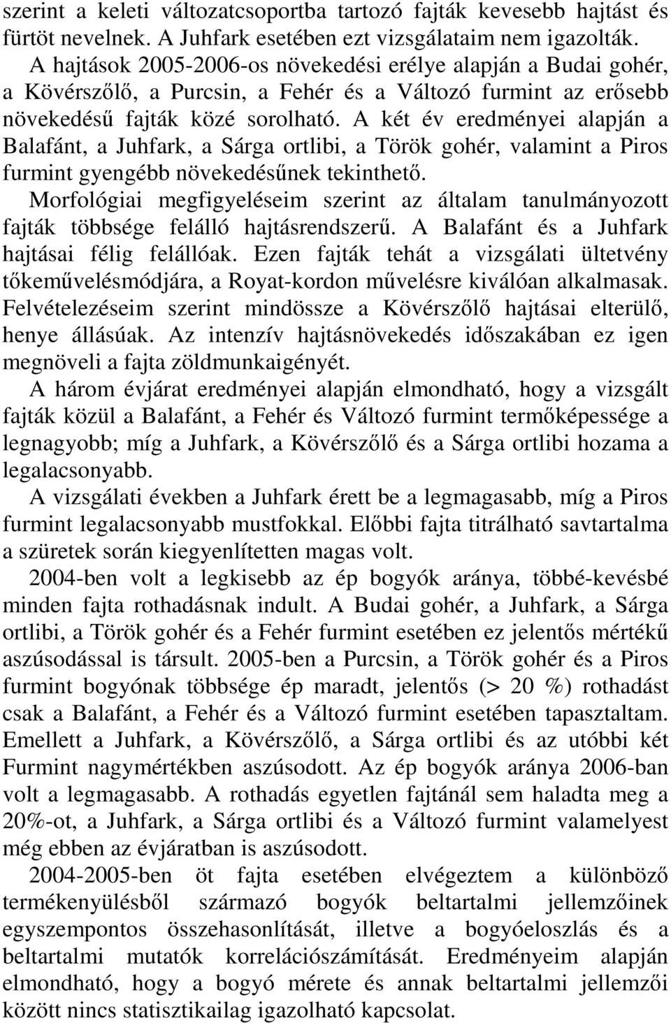 A két év eredményei alapján a Balafánt, a Juhfark, a Sárga ortlibi, a Török gohér, valamint a Piros furmint gyengébb növekedésőnek tekinthetı.