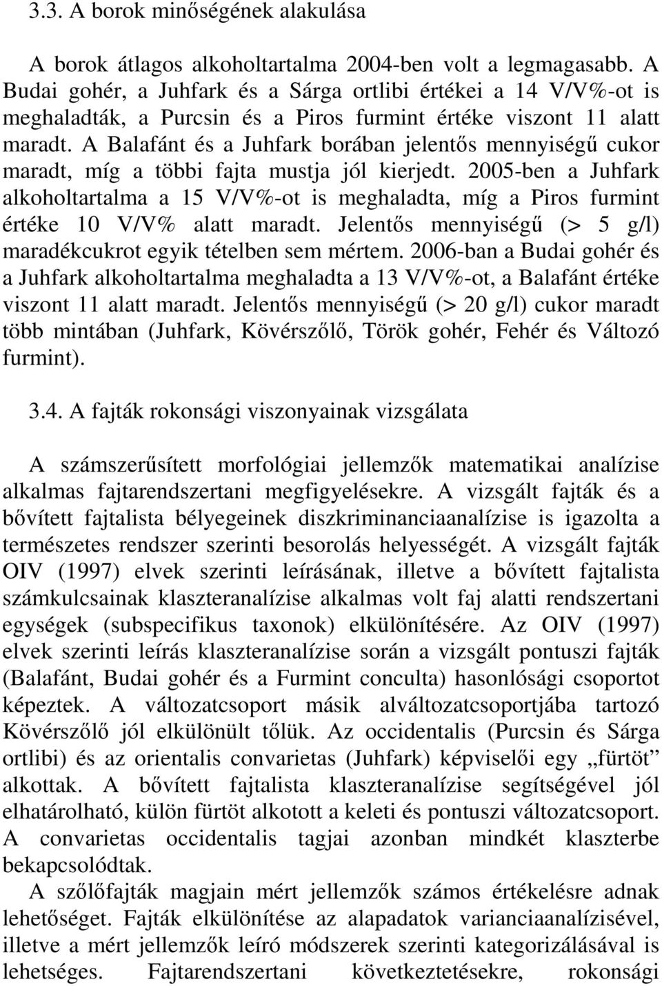 A Balafánt és a Juhfark borában jelentıs mennyiségő cukor maradt, míg a többi fajta mustja jól kierjedt.