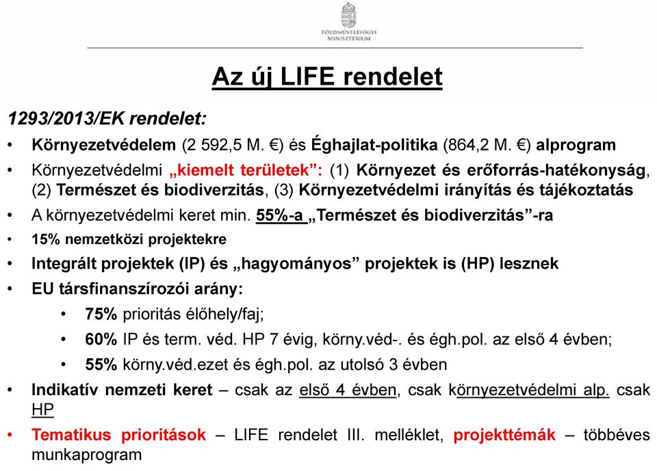 min. 55%-a Természet és biodiverzitás -ra 15% nemzetközi projektekre Integrált projektek (IP) és hagyományos projektek is (HP) lesznek EU társfinanszírozói arány: 75% prioritás élőhely/faj; Az