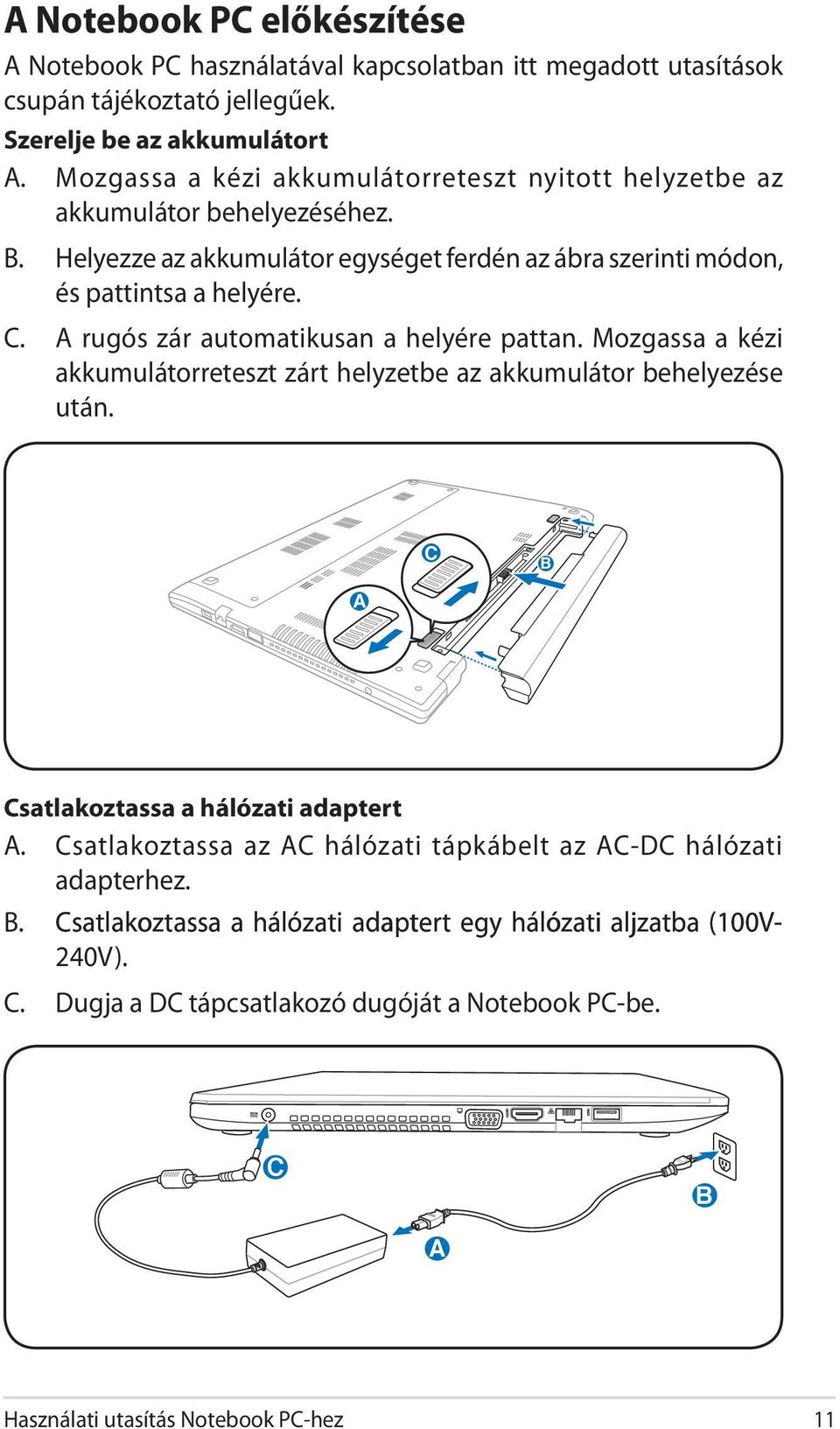 A rugós zár automatikusan a helyére pattan. Mozgassa a kézi akkumulátorreteszt zárt helyzetbe az akkumulátor behelyezése után. B C C B A Csatlakoztassa a hálózati adaptert A.