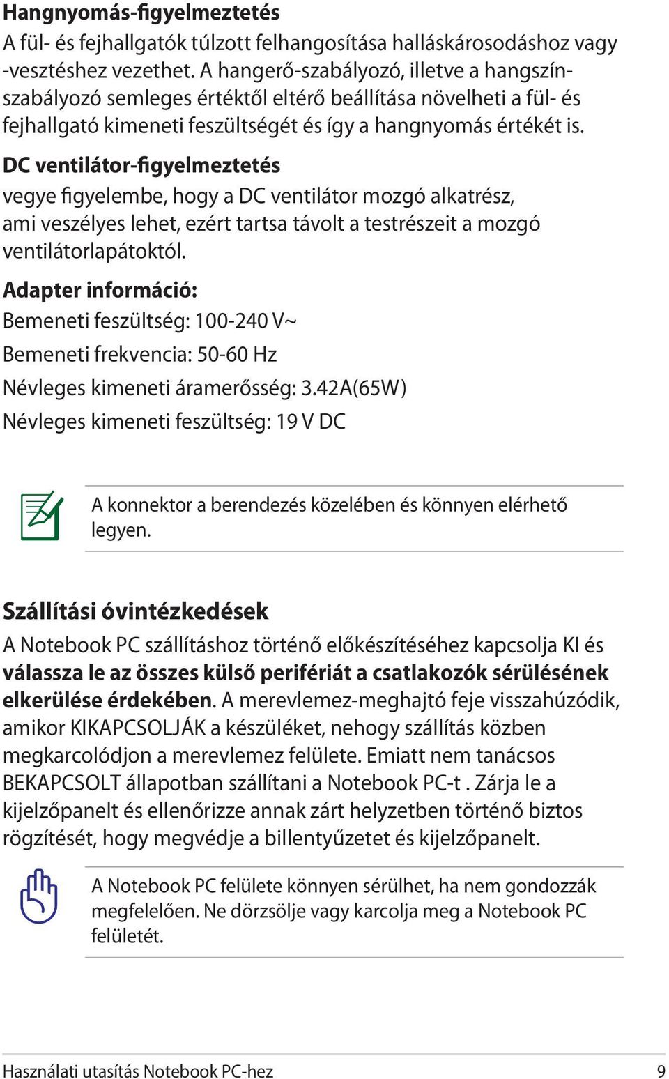 DC ventilátor-figyelmeztetés vegye figyelembe, hogy a DC ventilátor mozgó alkatrész, ami veszélyes lehet, ezért tartsa távolt a testrészeit a mozgó ventilátorlapátoktól.