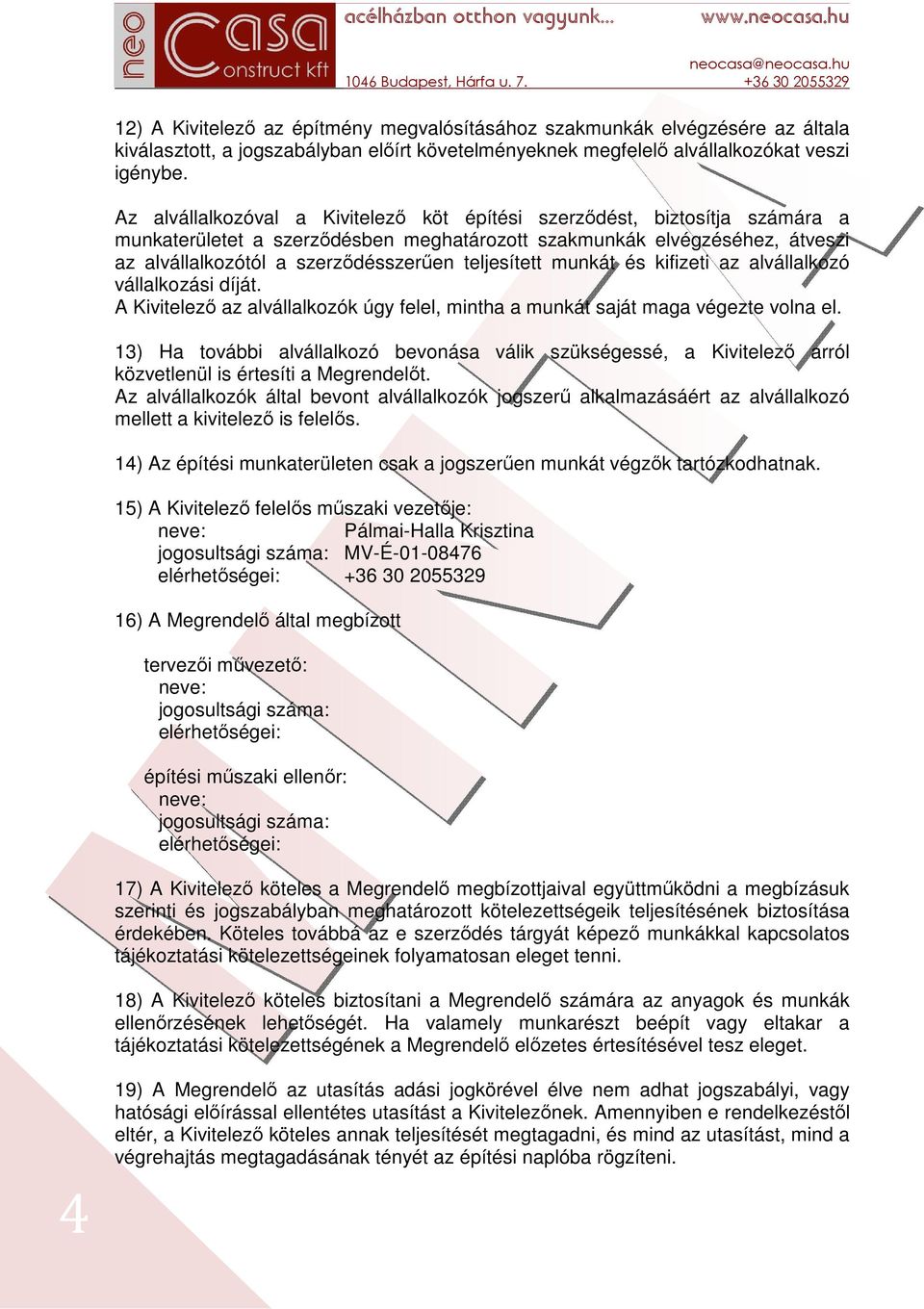 teljesített munkát és kifizeti az alvállalkozó vállalkozási díját. A Kivitelező az alvállalkozók úgy felel, mintha a munkát saját maga végezte volna el.