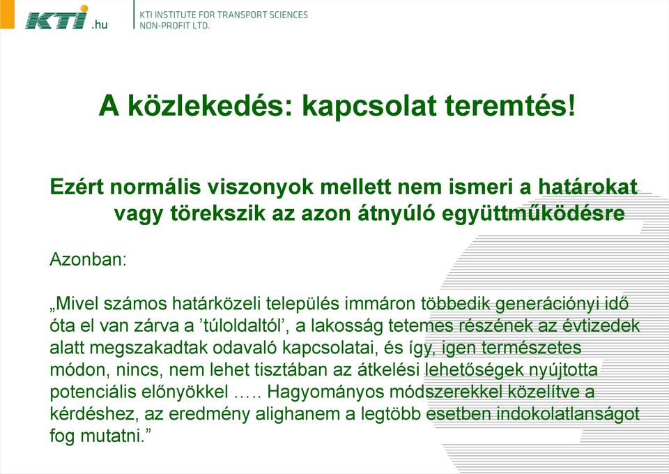 település immáron többedik generációnyi idő óta el van zárva a túloldaltól, a lakosság tetemes részének az évtizedek alatt megszakadtak