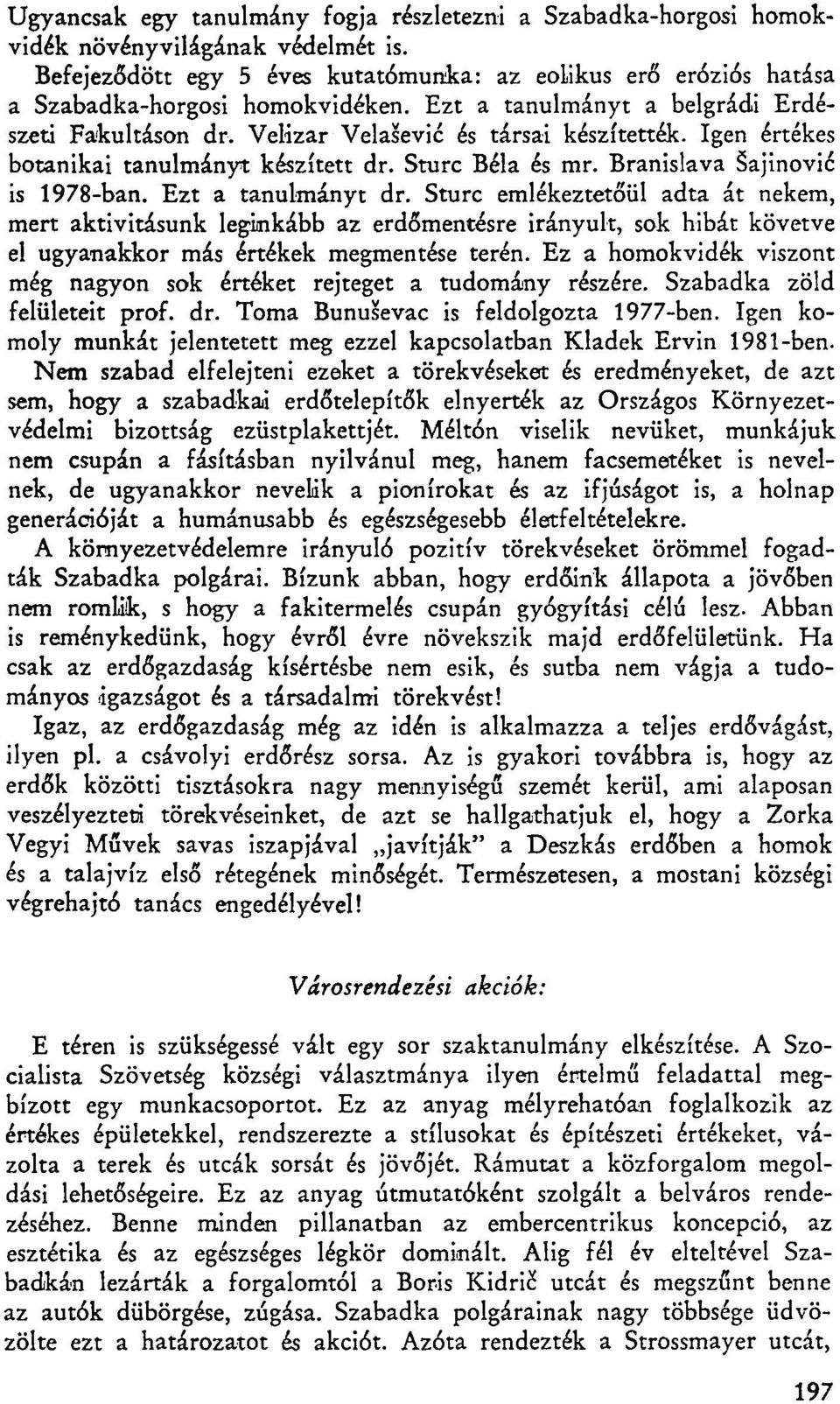 Ezt a tanulmányt dr. Sturc emlékeztetőül adta át nekem, mert aktivitásunk leginkább az erdőmentésre irányult, sok hibát követve el ugyanakkor más értékek megmentése terén.