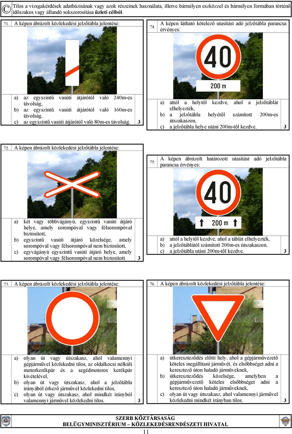 vasúti átjárótól való 80m-es távolság. 3 a) attól a helytől kezdve, ahol a jelzőtáblát elhelyezték, b) a jelzőtábla helyétől számított 200m-es útszakaszon, c) a jelzőtábla helye utáni 200m-től kezdve.