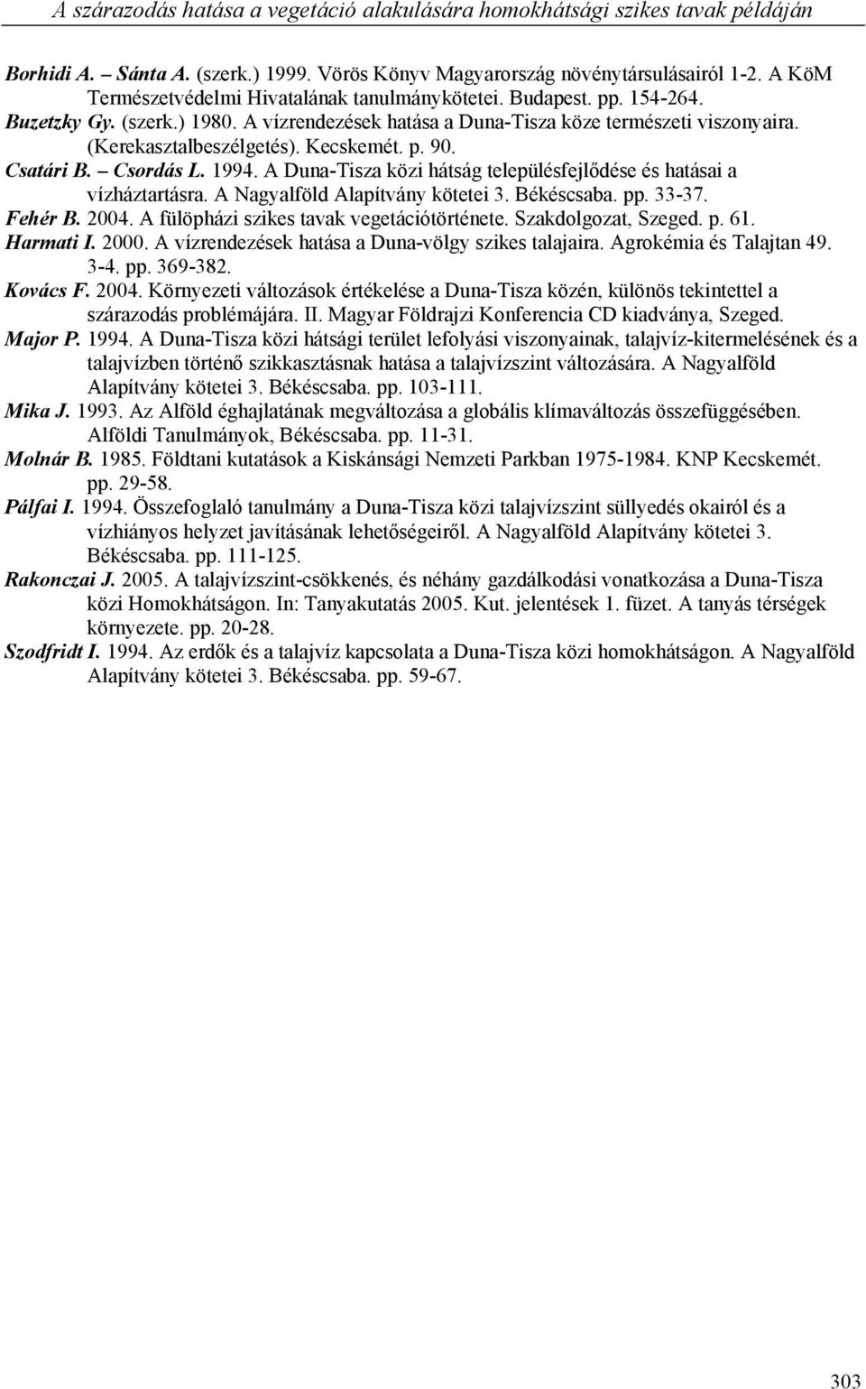 Kecskemét. p. 90. Csatári B. Csordás L. 1994. A Duna-Tisza közi hátság településfejlődése és hatásai a vízháztartásra. A Nagyalföld Alapítvány kötetei 3. Békéscsaba. pp. 33-37. Fehér B. 2004.