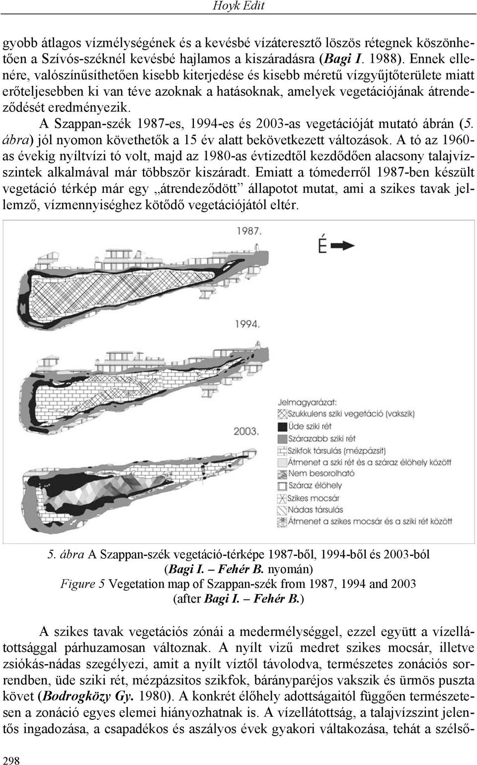 A Szappan-szék 1987-es, 1994-es és 2003-as vegetációját mutató ábrán (5. ábra) jól nyomon követhetők a 15 év alatt bekövetkezett változások.