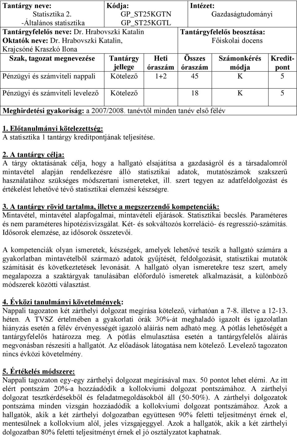 K 5 Pénzügyi és számviteli levelező Kötelező 18 K 5 Meghirdetési gyakoriság: a 2007/2008. tanévtől minden tanév első félév A statisztika 1 tantárgy kreditpontjának teljesítése.