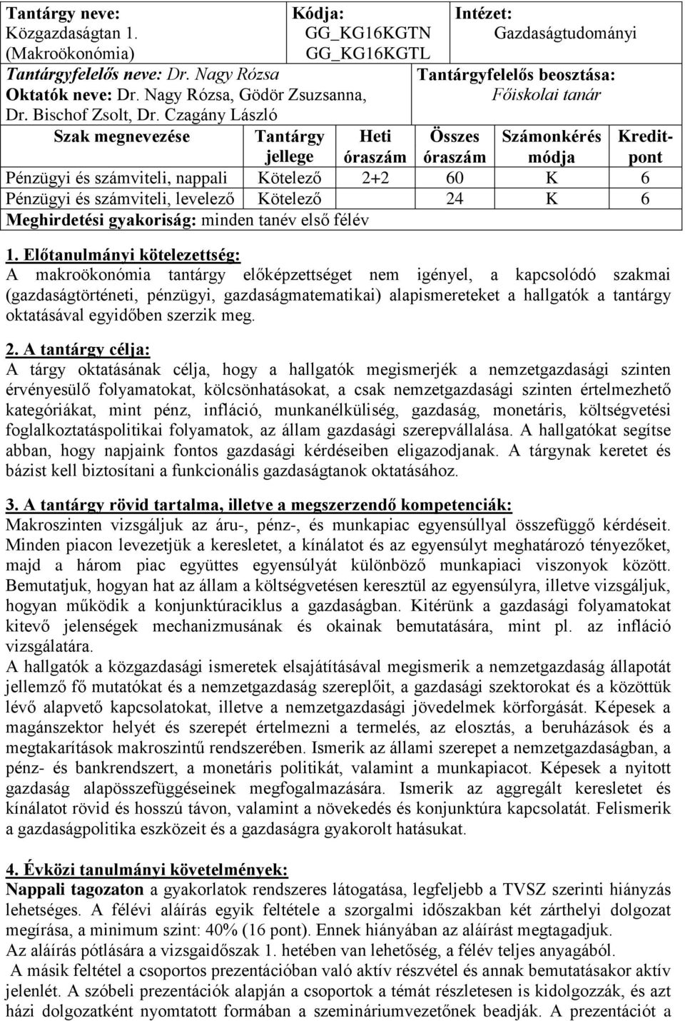 Kötelező 24 K 6 Meghirdetési gyakoriság: minden tanév első félév A makroökonómia tantárgy előképzettséget nem igényel, a kapcsolódó szakmai (gazdaságtörténeti, pénzügyi, gazdaságmatematikai)