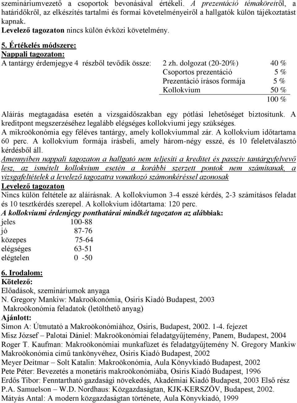 dolgozat (20-20%) 40 % Csoportos prezentáció 5 % Prezentáció írásos formája 5 % Kollokvium 50 % 100 % Aláírás megtagadása esetén a vizsgaidőszakban egy pótlási lehetőséget biztosítunk.