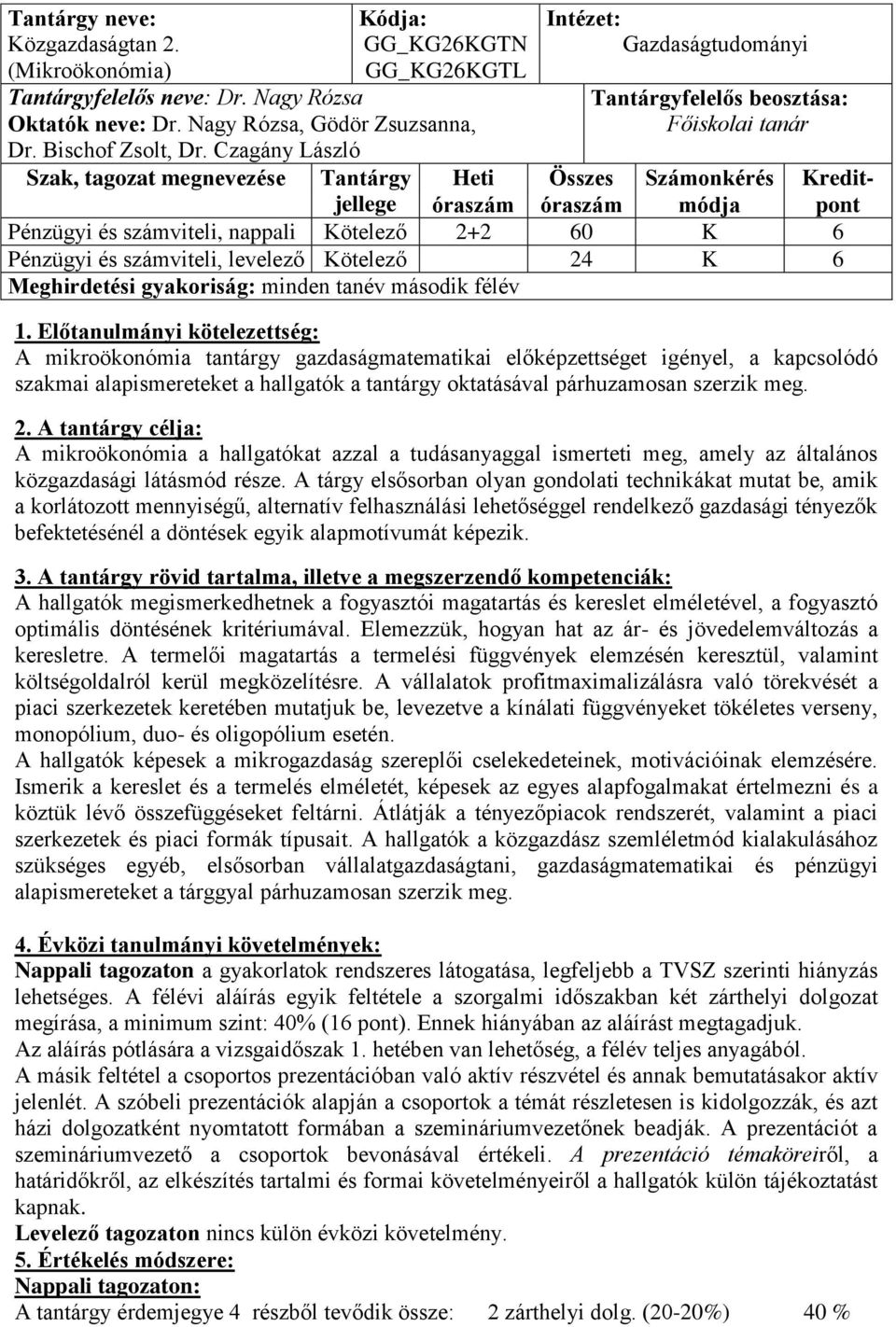 levelező Kötelező 24 K 6 Meghirdetési gyakoriság: minden tanév második félév A mikroökonómia tantárgy gazdaságmatematikai előképzettséget igényel, a kapcsolódó szakmai alapismereteket a hallgatók a