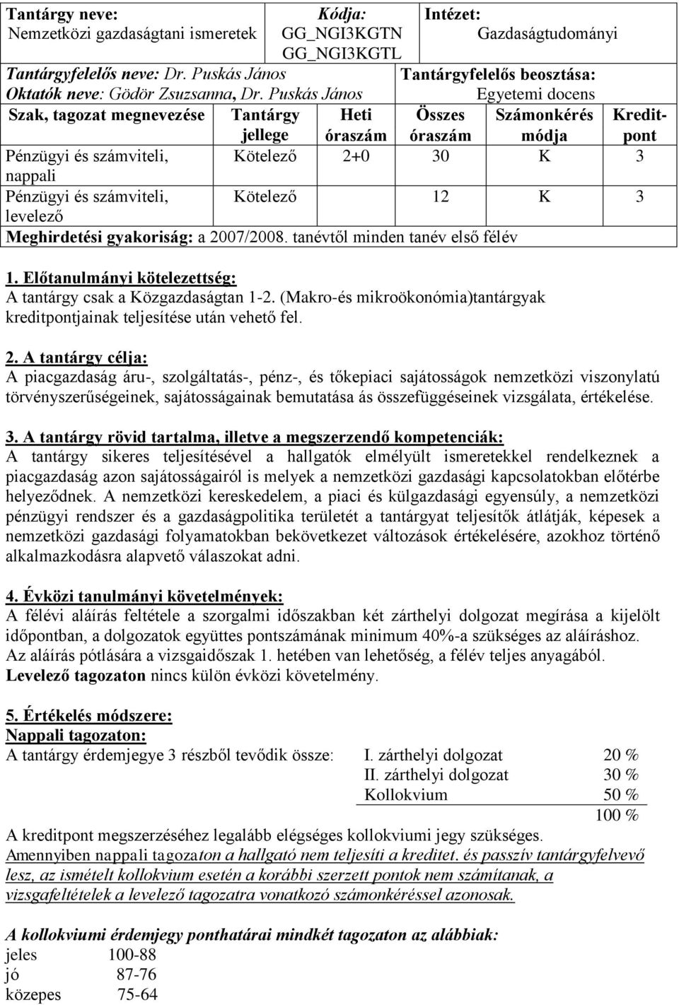 levelező Meghirdetési gyakoriság: a 2007/2008. tanévtől minden tanév első félév A tantárgy csak a Közgazdaságtan 1-2. (Makro-és mikroökonómia)tantárgyak kreditpontjainak teljesítése után vehető fel.