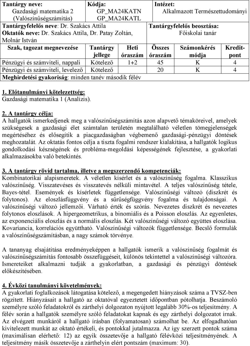 Pénzügyi és számviteli, levelező Kötelező 20 K 4 Meghirdetési gyakoriság: minden tanév második félév Gazdasági matematika 1 (Analízis).