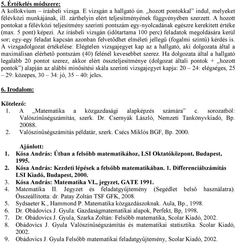 Az írásbeli vizsgán (időtartama 100 perc) feladatok megoldására kerül sor; egy-egy feladat kapcsán azonban felvetődhet elméleti jellegű (fogalmi szintű) kérdés is.