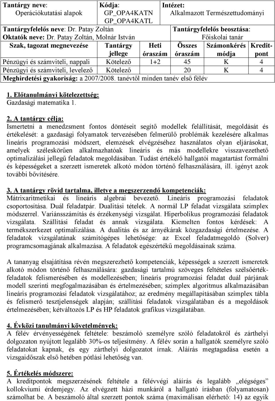 levelező Kötelező 20 K 4 Meghirdetési gyakoriság: a 2007/2008. tanévtől minden tanév első félév Gazdasági matematika 1.