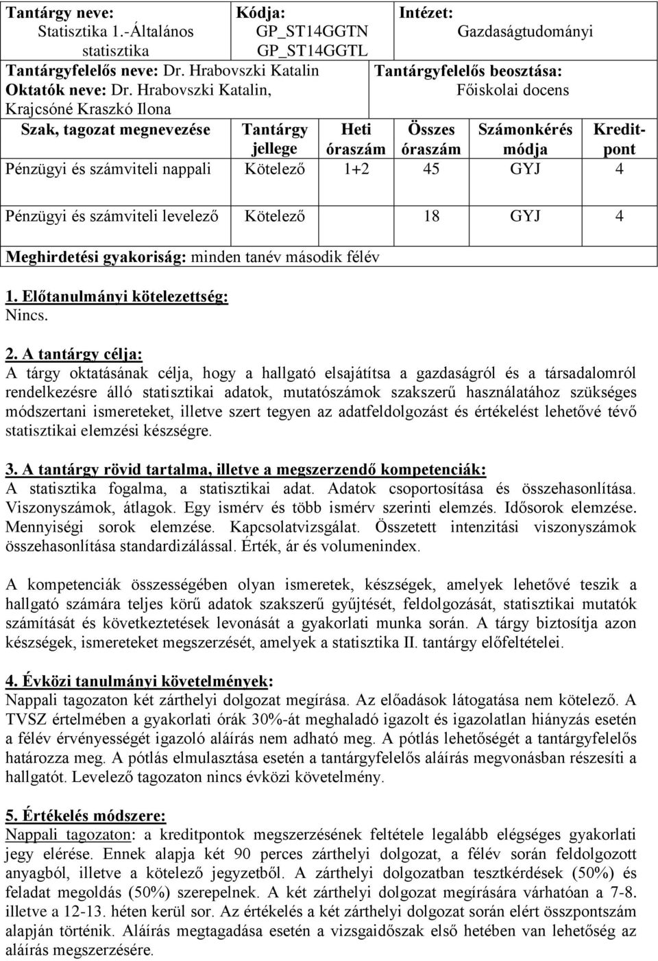 GYJ 4 Pénzügyi és számviteli levelező Kötelező 18 GYJ 4 Meghirdetési gyakoriság: minden tanév második félév Nincs.