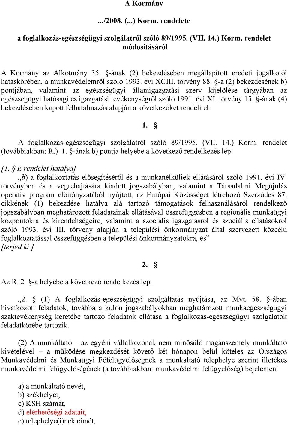 -a (2) bekezdésének b) pontjában, valamint az egészségügyi államigazgatási szerv kijelölése tárgyában az egészségügyi hatósági és igazgatási tevékenységről szóló 1991. évi XI. törvény 15.