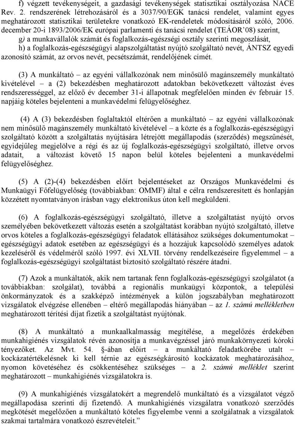 december 20-i 1893/2006/EK európai parlamenti és tanácsi rendelet (TEÁOR 08) szerint, g) a munkavállalók számát és foglalkozás-egészségi osztály szerinti megoszlását, h) a foglalkozás-egészségügyi