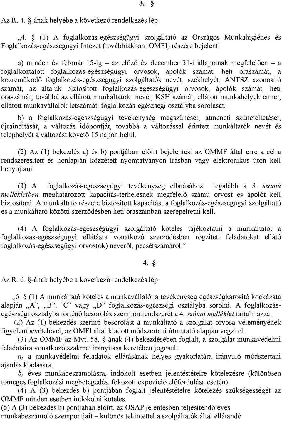 állapotnak megfelelően a foglalkoztatott foglalkozás-egészségügyi orvosok, ápolók számát, heti óraszámát, a közreműködő foglalkozás-egészségügyi szolgáltatók nevét, székhelyét, ÁNTSZ azonosító