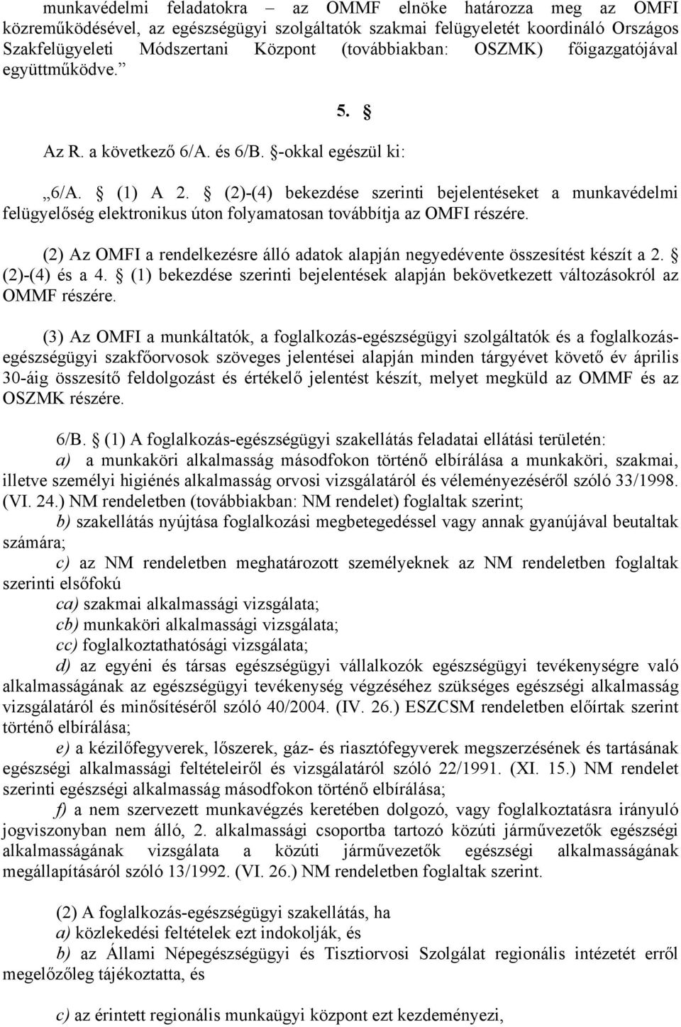 (2)-(4) bekezdése szerinti bejelentéseket a munkavédelmi felügyelőség elektronikus úton folyamatosan továbbítja az OMFI részére.