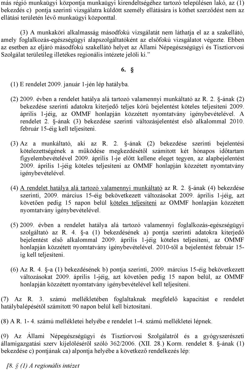 (3) A munkaköri alkalmasság másodfokú vizsgálatát nem láthatja el az a szakellátó, amely foglalkozás-egészségügyi alapszolgáltatóként az elsőfokú vizsgálatot végezte.