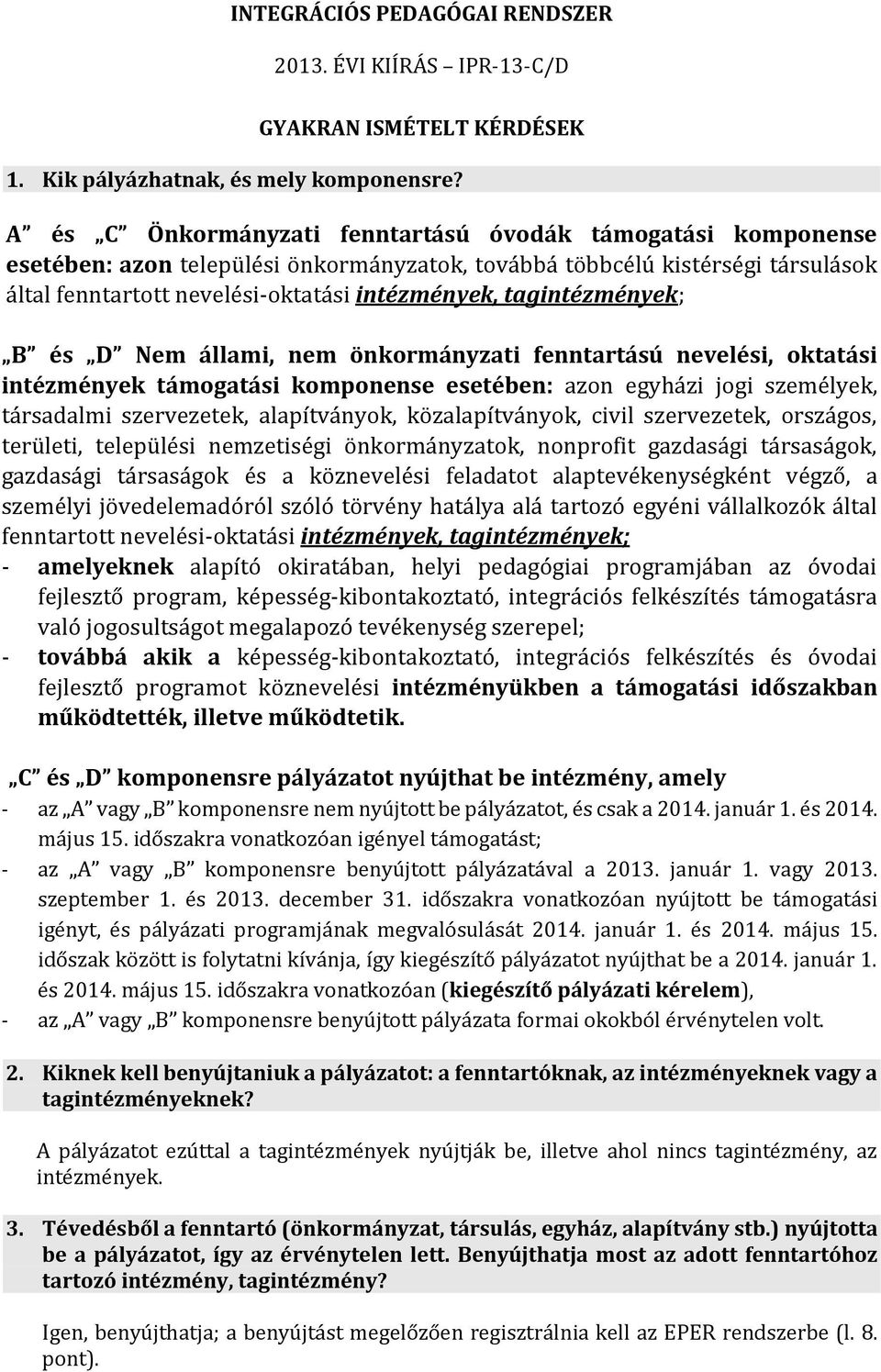 tagintézmények; B és D Nem állami, nem önkormányzati fenntartású nevelési, oktatási intézmények támogatási komponense esetében: azon egyházi jogi személyek, társadalmi szervezetek, alapítványok,