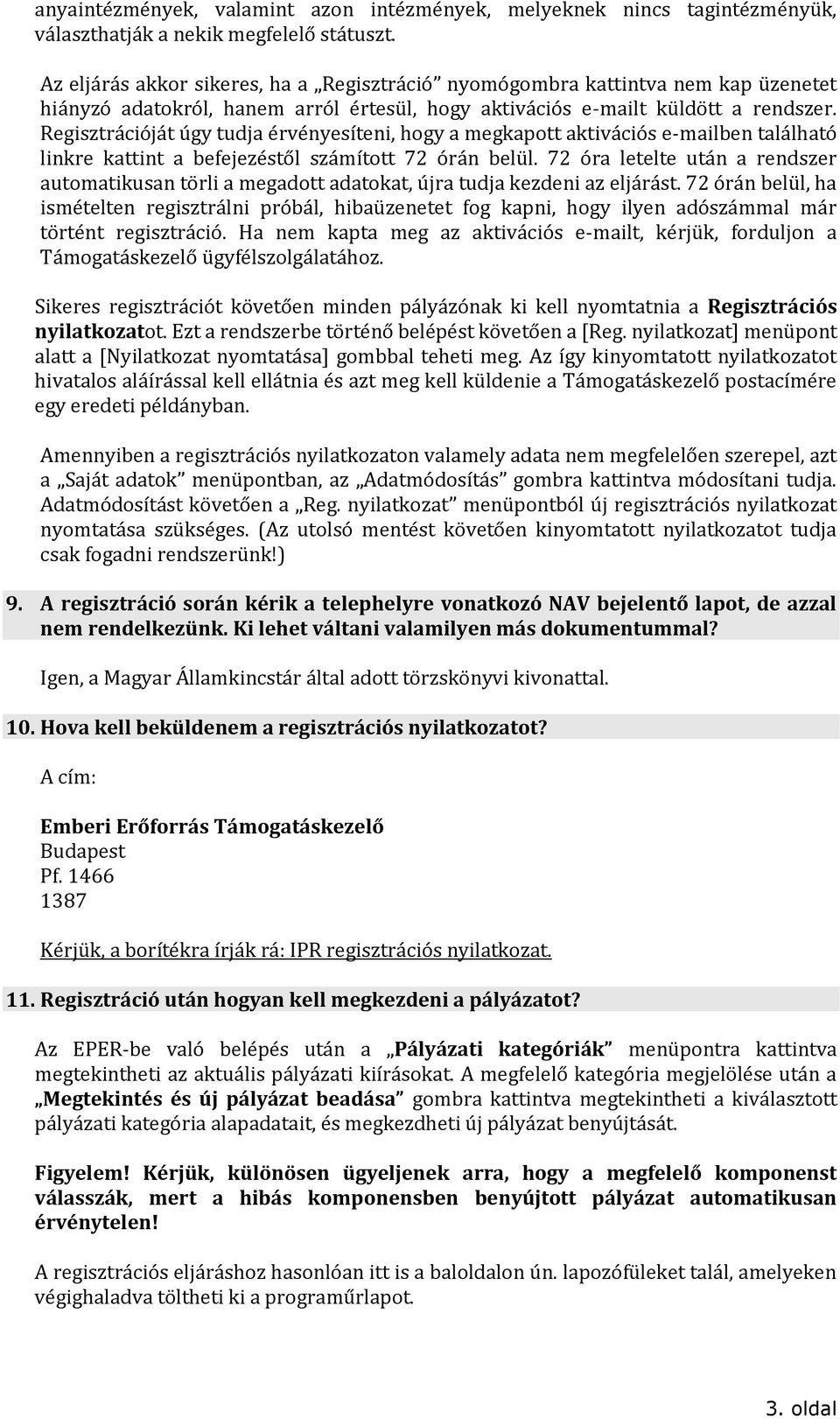 Regisztrációját úgy tudja érvényesíteni, hogy a megkapott aktivációs e-mailben található linkre kattint a befejezéstől számított 72 órán belül.