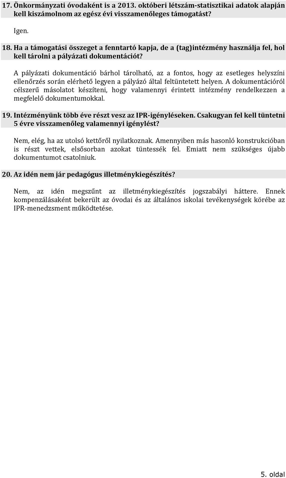 A pályázati dokumentáció bárhol tárolható, az a fontos, hogy az esetleges helyszíni ellenőrzés során elérhető legyen a pályázó által feltüntetett helyen.