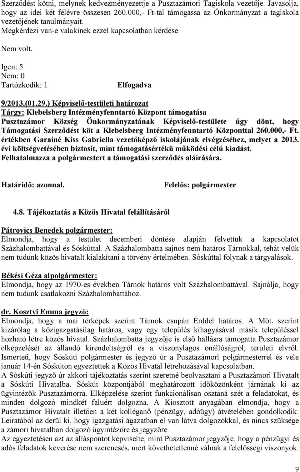 ) Képviselő-testületi határozat Tárgy: Klebelsberg Intézményfenntartó Központ támogatása Pusztazámor Község Önkormányzatának Képviselő-testülete úgy dönt, hogy Támogatási Szerződést köt a Klebelsberg