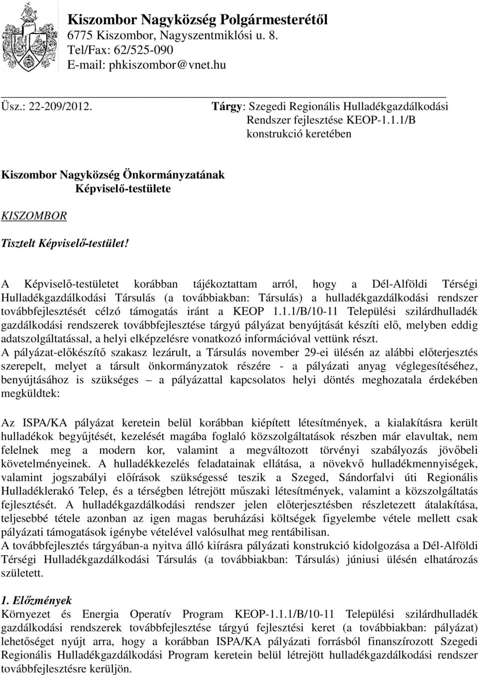 A Képviselő-testületet korábban tájékoztattam arról, hogy a Dél-Alföldi Térségi Hulladékgazdálkodási Társulás (a továbbiakban: Társulás) a hulladékgazdálkodási rendszer továbbfejlesztését célzó