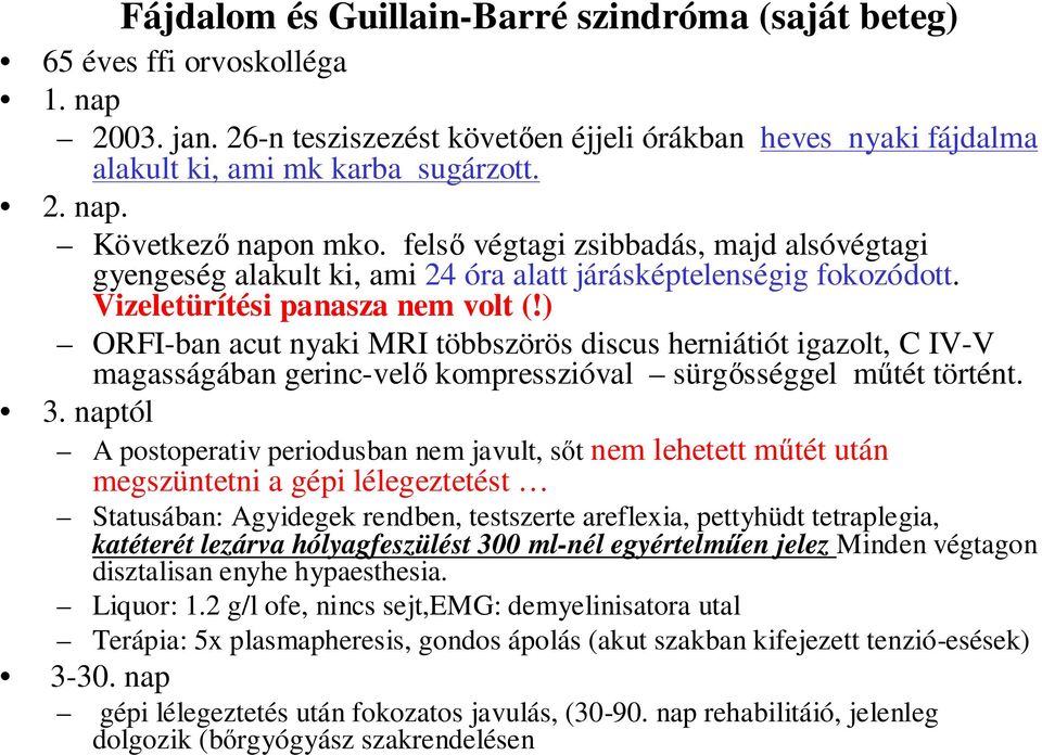 ) ORFI-ban acut nyaki MRI többszörös discus herniátiót igazolt, C IV-V magasságában gerinc-velı kompresszióval sürgısséggel mőtét történt. 3.